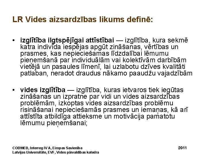 LR Vides aizsardzības likums definē: • izglītība ilgtspējīgai attīstībai — izglītība, kura sekmē katra