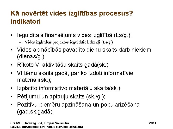 Kā novērtēt vides izglītības procesus? indikatori • Ieguldītais finansējums vides izglītībā (Ls/g. ); –