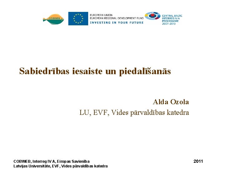 Sabiedrības iesaiste un piedalīšanās Alda Ozola LU, EVF, Vides pārvaldības katedra COBWEB, Interreg IV