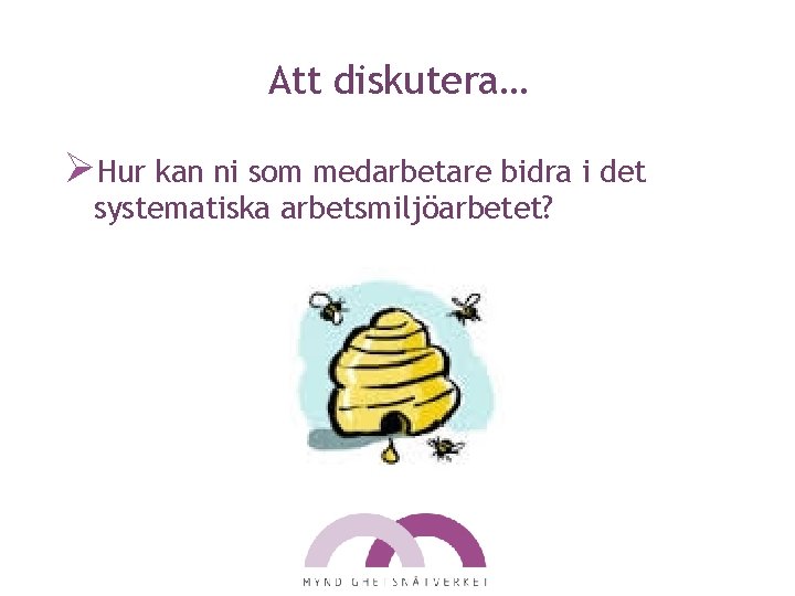 Att diskutera… ØHur kan ni som medarbetare bidra i det systematiska arbetsmiljöarbetet? 