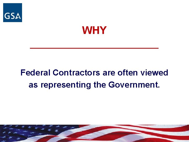 WHY ___________ Federal Contractors are often viewed as representing the Government. 