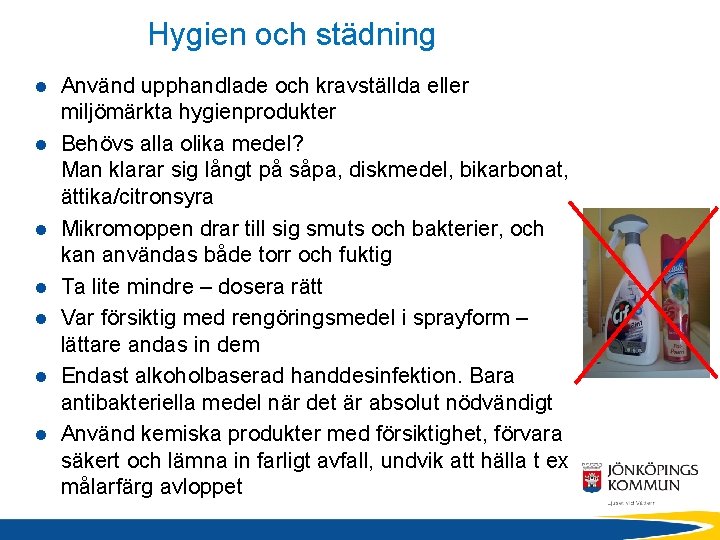 Hygien och städning l l l l Använd upphandlade och kravställda eller miljömärkta hygienprodukter