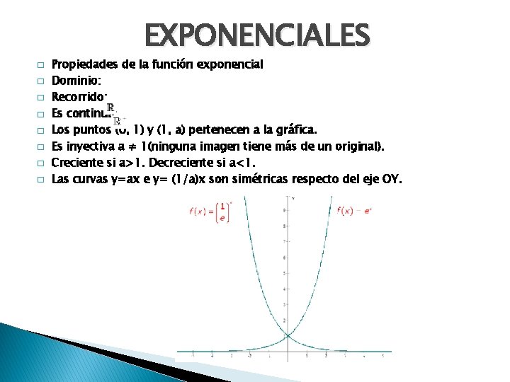 EXPONENCIALES � � � � Propiedades de la función exponencial Dominio: Recorrido: Es continua.