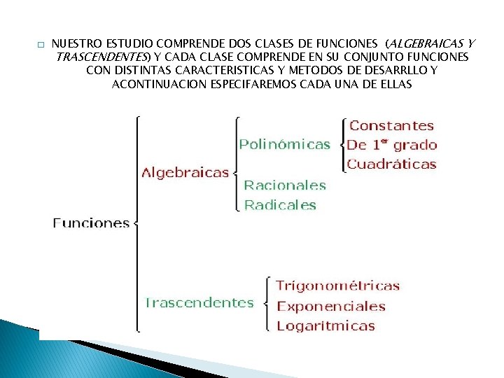 � NUESTRO ESTUDIO COMPRENDE DOS CLASES DE FUNCIONES ( ALGEBRAICAS Y TRASCENDENTES) Y CADA