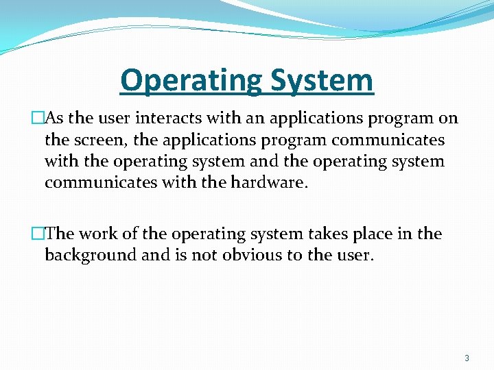 Operating System �As the user interacts with an applications program on the screen, the