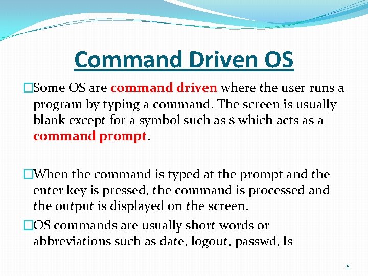 Command Driven OS �Some OS are command driven where the user runs a program