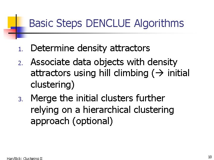 Basic Steps DENCLUE Algorithms 1. 2. 3. Determine density attractors Associate data objects with