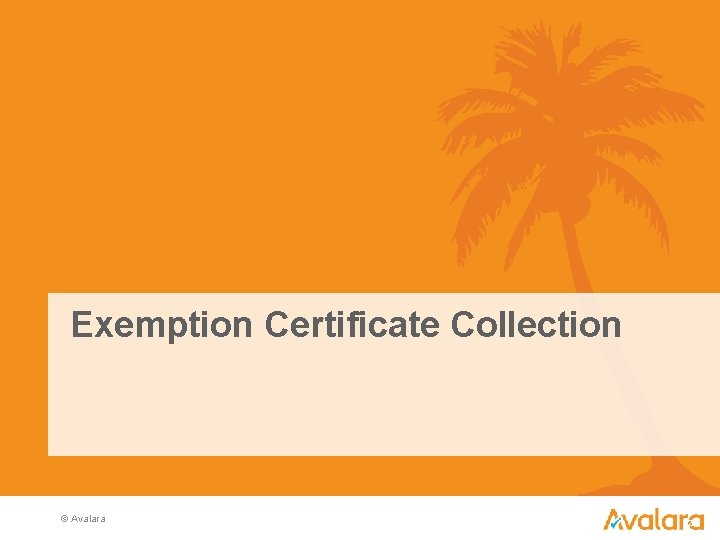 Exemption Certificate Collection © Avalara 12 