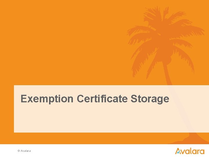 Exemption Certificate Storage © Avalara 21 