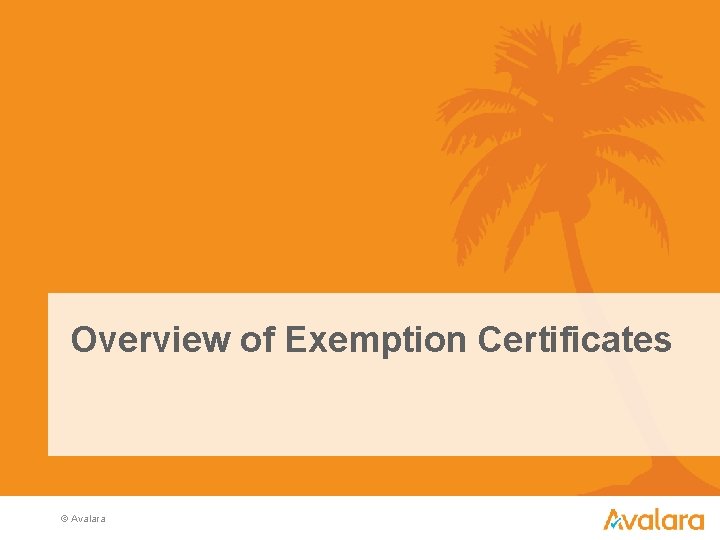 Overview of Exemption Certificates © Avalara 4 