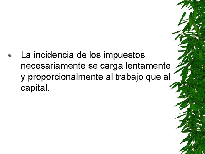  La incidencia de los impuestos necesariamente se carga lentamente y proporcionalmente al trabajo