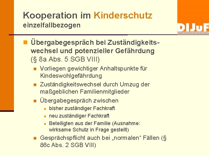 Kooperation im Kinderschutz einzelfallbezogen n Übergabegespräch bei Zuständigkeits- wechsel und potenzieller Gefährdung (§ 8
