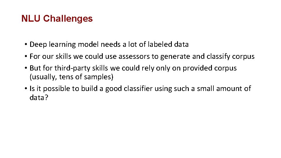 NLU Challenges • Deep learning model needs a lot of labeled data • For
