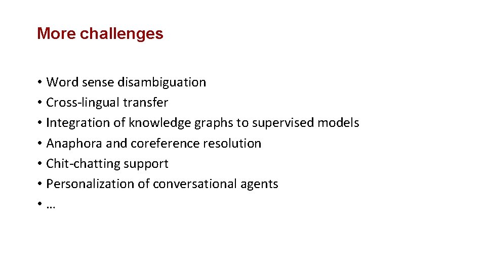 More challenges • Word sense disambiguation • Cross-lingual transfer • Integration of knowledge graphs