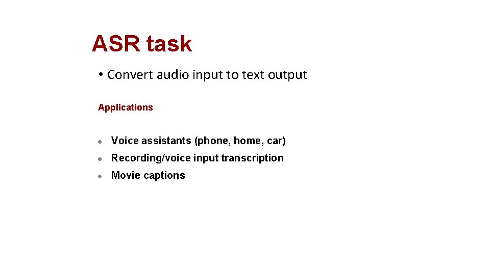 ASR task • Convert audio input to text output Applications l Voice assistants (phone,