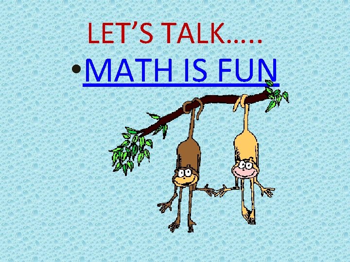 LET’S TALK…. . • MATH IS FUN 