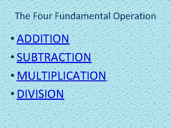 The Four Fundamental Operation • ADDITION • SUBTRACTION • MULTIPLICATION • DIVISION 