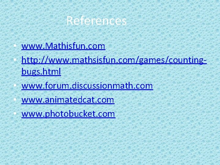 References • www. Mathisfun. com • http: //www. mathsisfun. com/games/countingbugs. html • www. forum.