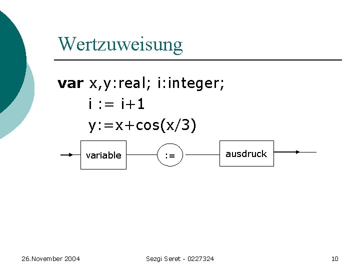 Wertzuweisung var x, y: real; i: integer; i : = i+1 y: =x+cos(x/3) variable Wertzuweisung var x, y: real; i: integer; i : = i+1 y: =x+cos(x/3) variable