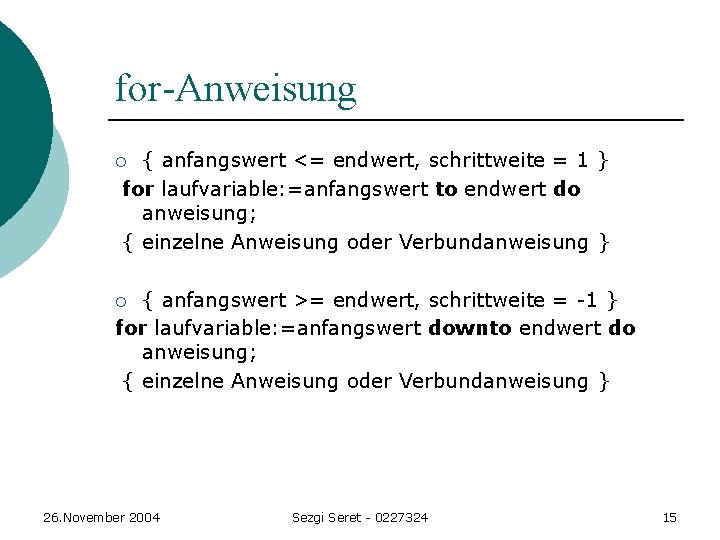 for-Anweisung { anfangswert <= endwert, schrittweite = 1 } for laufvariable: =anfangswert to endwert for-Anweisung { anfangswert <= endwert, schrittweite = 1 } for laufvariable: =anfangswert to endwert