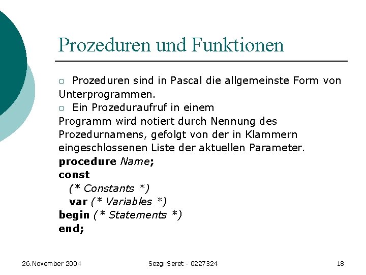Prozeduren und Funktionen Prozeduren sind in Pascal die allgemeinste Form von Unterprogrammen. ¡ Ein Prozeduren und Funktionen Prozeduren sind in Pascal die allgemeinste Form von Unterprogrammen. ¡ Ein