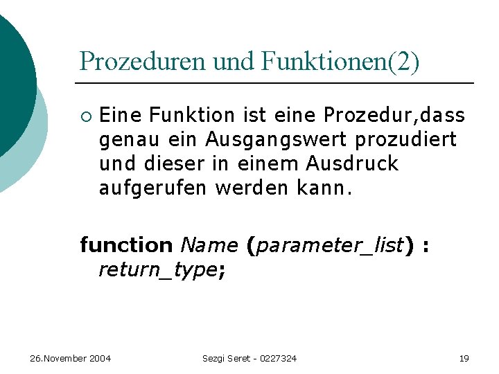 Prozeduren und Funktionen(2) ¡ Eine Funktion ist eine Prozedur, dass genau ein Ausgangswert prozudiert Prozeduren und Funktionen(2) ¡ Eine Funktion ist eine Prozedur, dass genau ein Ausgangswert prozudiert