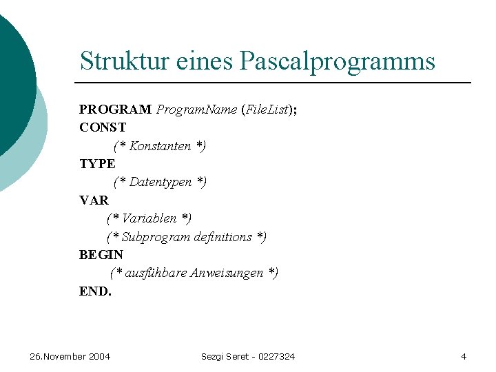 Struktur eines Pascalprogramms PROGRAM Program. Name (File. List); CONST (* Konstanten *) TYPE (* Struktur eines Pascalprogramms PROGRAM Program. Name (File. List); CONST (* Konstanten *) TYPE (*
