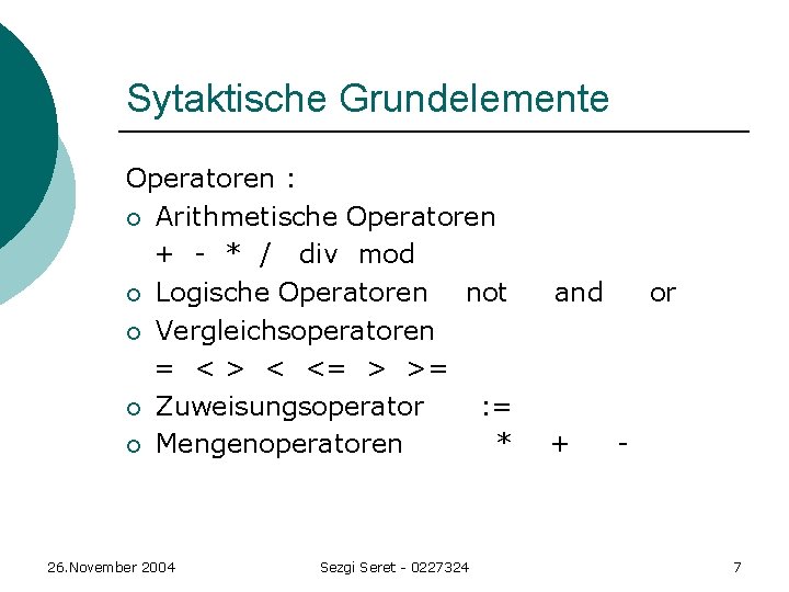 Sytaktische Grundelemente Operatoren : ¡ Arithmetische Operatoren + - * / div mod ¡ Sytaktische Grundelemente Operatoren : ¡ Arithmetische Operatoren + - * / div mod ¡