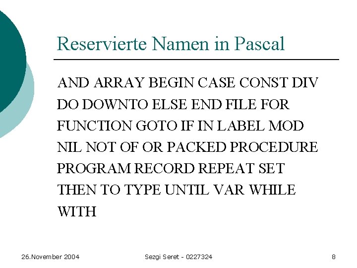 Reservierte Namen in Pascal AND ARRAY BEGIN CASE CONST DIV DO DOWNTO ELSE END Reservierte Namen in Pascal AND ARRAY BEGIN CASE CONST DIV DO DOWNTO ELSE END
