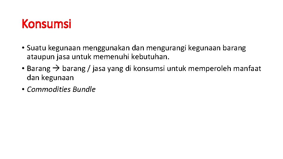 Konsumsi • Suatu kegunaan menggunakan dan mengurangi kegunaan barang ataupun jasa untuk memenuhi kebutuhan.