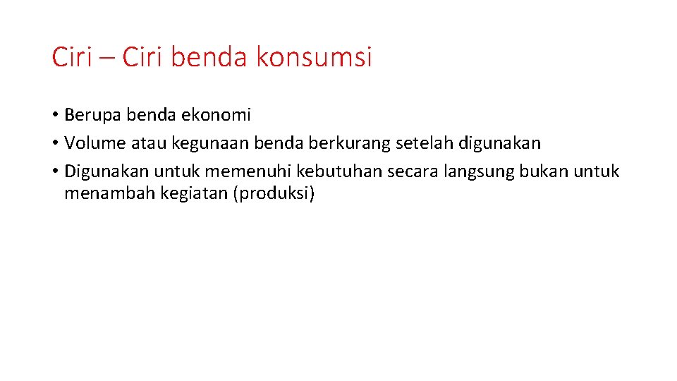 Ciri – Ciri benda konsumsi • Berupa benda ekonomi • Volume atau kegunaan benda