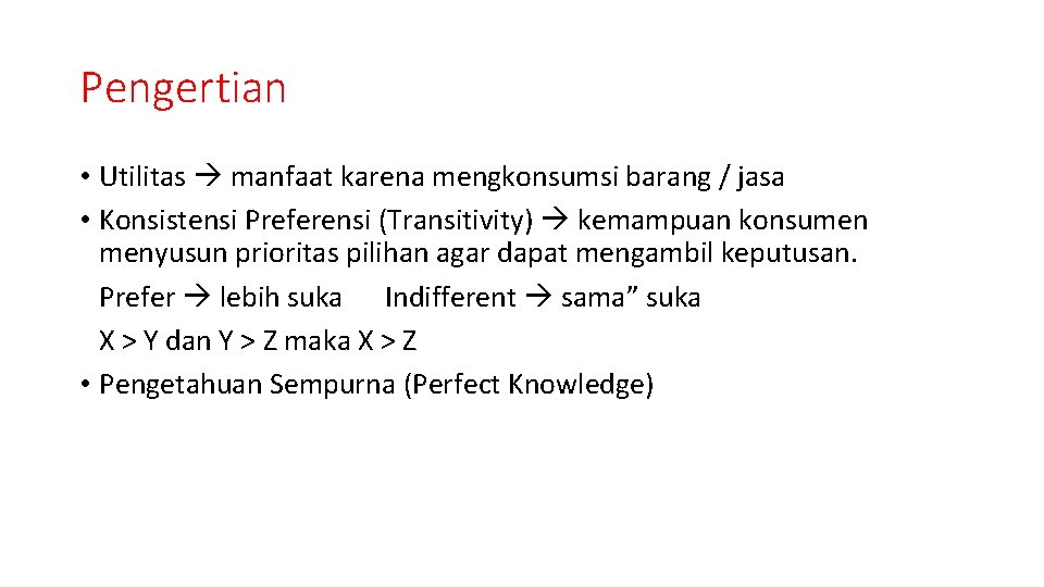 Pengertian • Utilitas manfaat karena mengkonsumsi barang / jasa • Konsistensi Preferensi (Transitivity) kemampuan