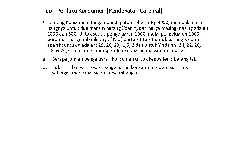 Teori Perilaku Konsumen (Pendekatan Cardinal) • Seorang Konsumen dengan pendapatan sebesar Rp 8000, membelanjakan