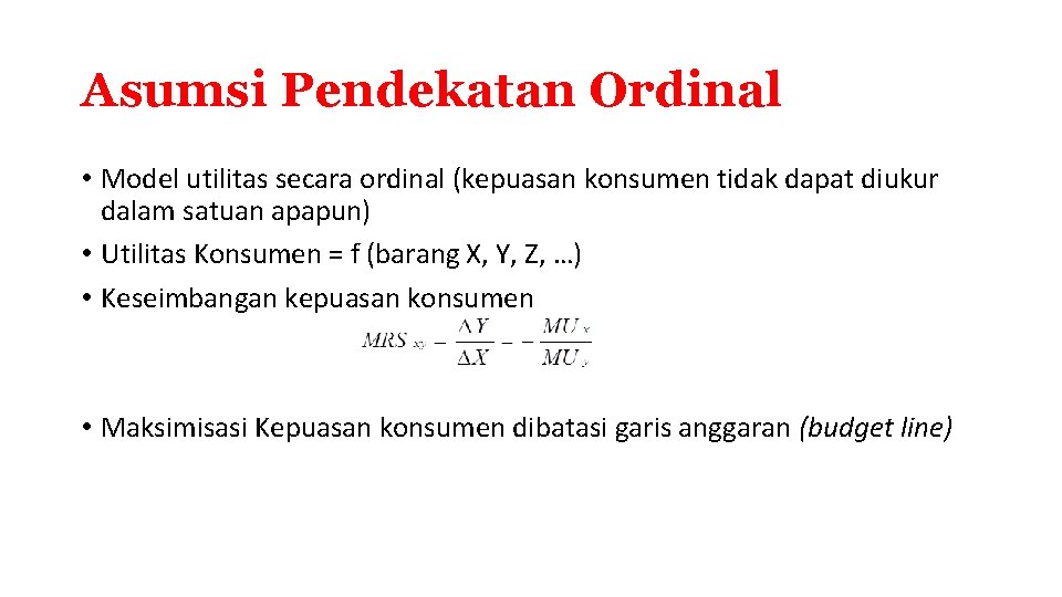 Asumsi Pendekatan Ordinal • Model utilitas secara ordinal (kepuasan konsumen tidak dapat diukur dalam