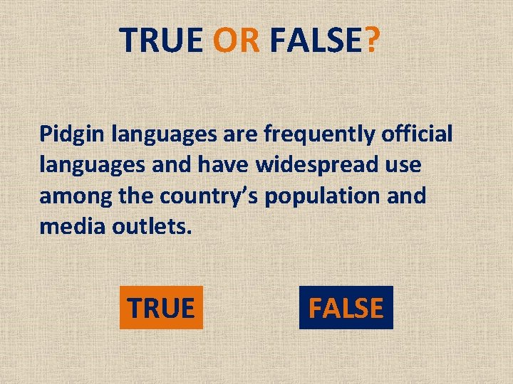 TRUE OR FALSE? Pidgin languages are frequently official languages and have widespread use among
