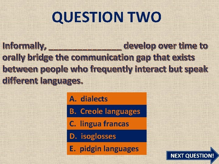 QUESTION TWO Informally, ________ develop over time to orally bridge the communication gap that