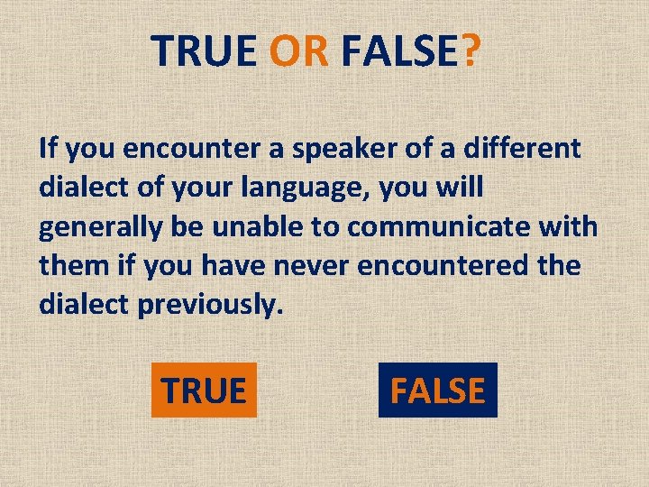 TRUE OR FALSE? If you encounter a speaker of a different dialect of your