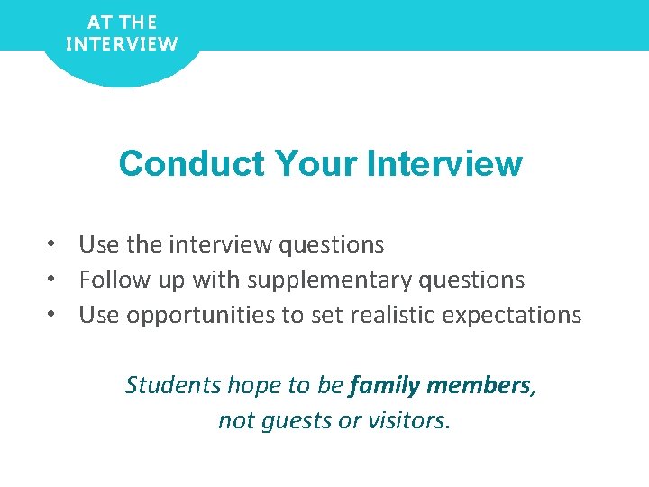 AT THE INTERVIEW Conduct Your Interview • Use the interview questions • Follow up