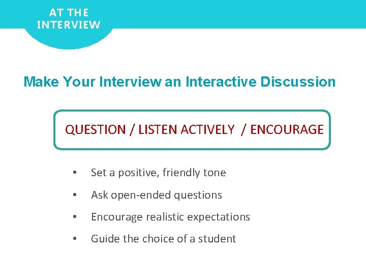 AT THE INTERVIEW Make Your Interview an Interactive Discussion QUESTION / LISTEN ACTIVELY /