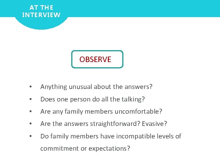 AT THE INTERVIEW OBSERVE • Anything unusual about the answers? • Does one person