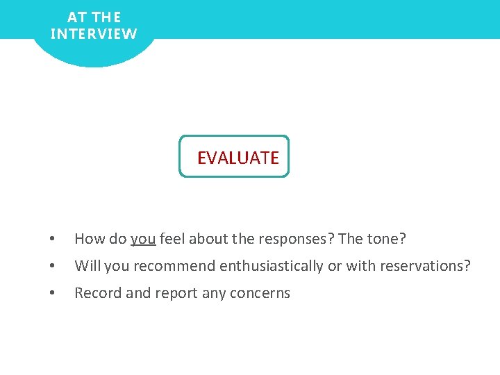 AT THE INTERVIEW EVALUATE • How do you feel about the responses? The tone?