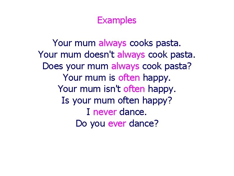 Examples Your mum always cooks pasta. Your mum doesn't always cook pasta. Does your