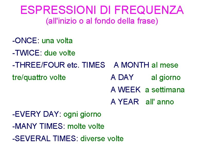 ESPRESSIONI DI FREQUENZA (all'inizio o al fondo della frase) -ONCE: una volta -TWICE: due