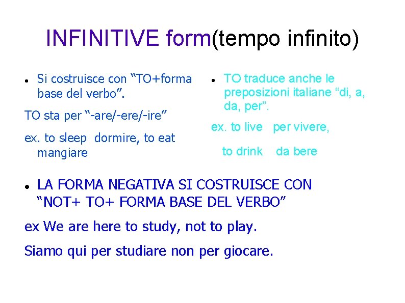 INFINITIVE form(tempo infinito) Si costruisce con “TO+forma base del verbo”. TO sta per “-are/-ere/-ire”