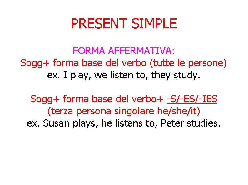 PRESENT SIMPLE FORMA AFFERMATIVA: Sogg+ forma base del verbo (tutte le persone) ex. I