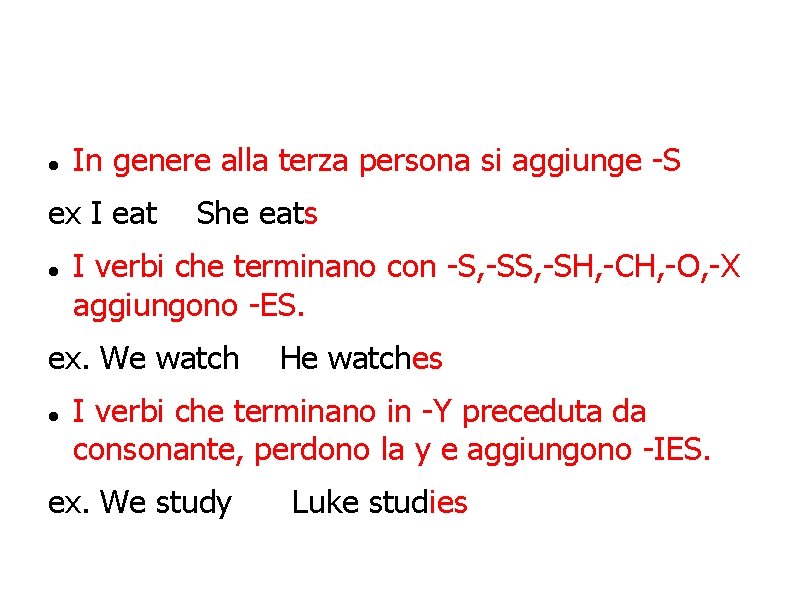  In genere alla terza persona si aggiunge -S ex I eat She eats