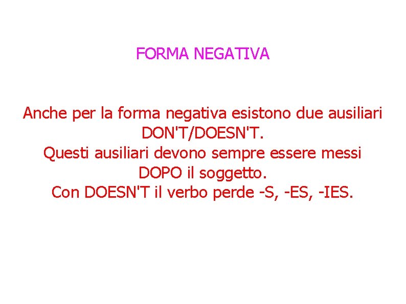 FORMA NEGATIVA Anche per la forma negativa esistono due ausiliari DON'T/DOESN'T. Questi ausiliari devono