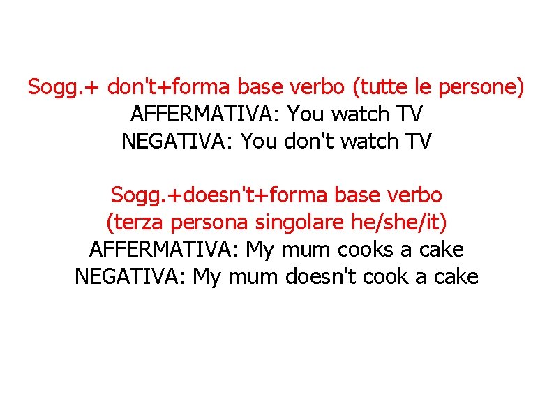 Sogg. + don't+forma base verbo (tutte le persone) AFFERMATIVA: You watch TV NEGATIVA: You