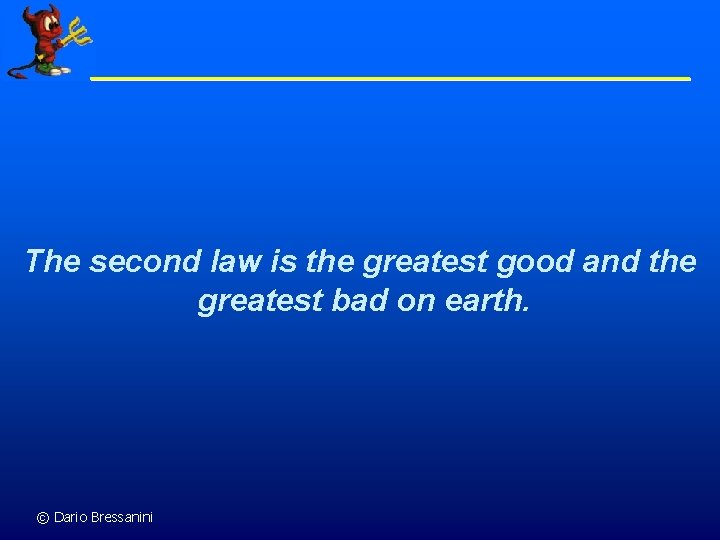 The second law is the greatest good and the greatest bad on earth. ©