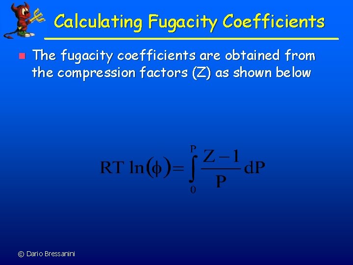 Calculating Fugacity Coefficients n The fugacity coefficients are obtained from the compression factors (Z)